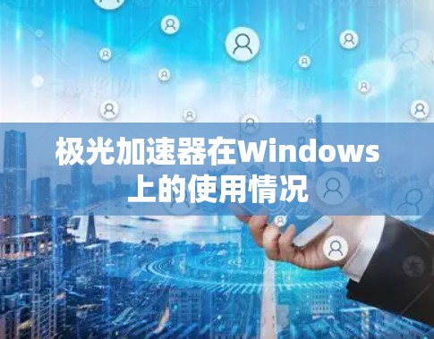 极光加速器在Windows上的使用情况 极光加速器在Windows上的使用情况