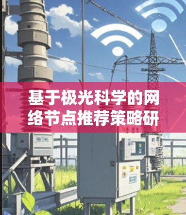基于极光科学的网络节点推荐策略研究 基于极光科学的网络节点推荐策略研究