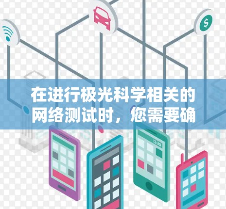 在进行极光科学相关的网络测试时,您需要确保网络线路的稳定性和可靠性,以支持科学研究和数据传输。以下是一些关键步骤和工具,您可以使用来测试网络线路 在进行极光科学相关的网络测试时,您需要确保网络线路的稳定性和可靠性,以支持科学研究和数据传输。以下是一些关键步骤和工具,您可以使用来测试网络线路