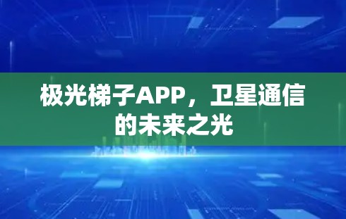 极光梯子APP，卫星通信的未来之光