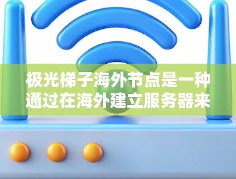 极光梯子海外节点是一种通过在海外建立服务器来实现加密通信和数据传输的技术,旨在解决国内网络限制、保护隐私和安全问题。以下是对极光梯子海外节点的详细分析 极光梯子海外节点是一种通过在海外建立服务器来实现加密通信和数据传输的技术,旨在解决国内网络限制、保护隐私和安全问题。以下是对极光梯子海外节点的详细分析