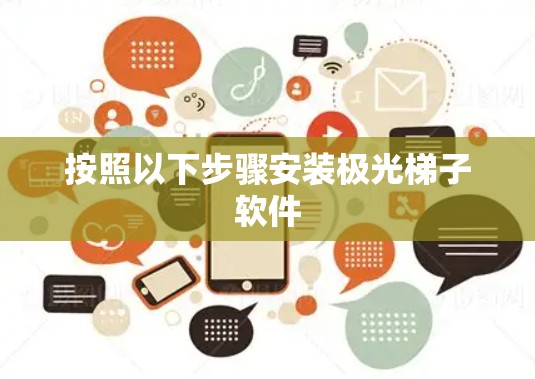 按照以下步骤安装极光梯子软件 按照以下步骤安装极光梯子软件