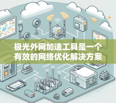 极光外网加速工具是一个有效的网络优化解决方案,旨在帮助用户减少访问远程服务器或网站的延迟,尤其在国内外网络环境差异较大的情况下。以下是对极光外网加速工具的详细分析和建议 极光外网加速工具是一个有效的网络优化解决方案,旨在帮助用户减少访问远程服务器或网站的延迟,尤其在国内外网络环境差异较大的情况下。以下是对极光外网加速工具的详细分析和建议