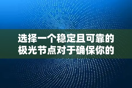 选择一个稳定且可靠的极光节点对于确保你的网络交易顺畅和安全至关重要。以下是为您推荐的稳定节点选择指南 选择一个稳定且可靠的极光节点对于确保你的网络交易顺畅和安全至关重要。以下是为您推荐的稳定节点选择指南