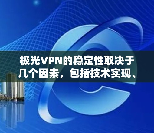 极光VPN的稳定性取决于几个因素,包括技术实现、服务器网络、用户体验、安全性等。以下是一些关键点来评估其稳定性 极光VPN的稳定性取决于几个因素,包括技术实现、服务器网络、用户体验、安全性等。以下是一些关键点来评估其稳定性