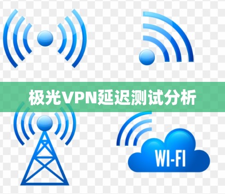 极光VPN延迟测试分析