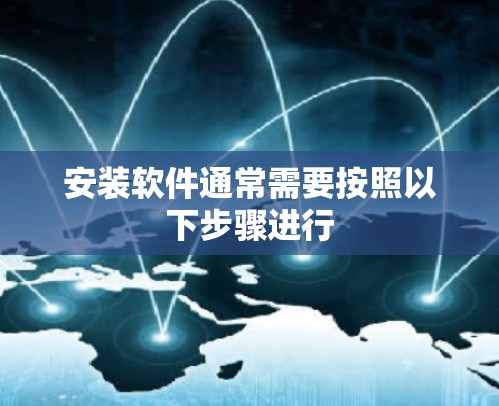 安装软件通常需要按照以下步骤进行 安装软件通常需要按照以下步骤进行