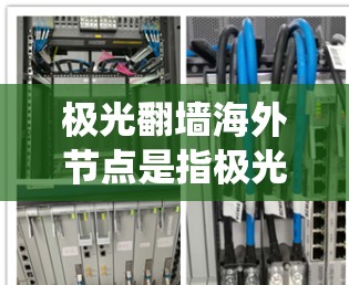 极光翻墙海外节点是指极光网络服务提供的海外服务器,这些服务器可以帮助用户绕过国内网络的限制,访问国外的网站和服务。以下是一些关于极光翻墙海外节点的详细信息 极光翻墙海外节点是指极光网络服务提供的海外服务器,这些服务器可以帮助用户绕过国内网络的限制,访问国外的网站和服务。以下是一些关于极光翻墙海外节点的详细信息