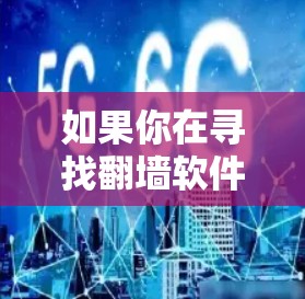 如果你在寻找翻墙软件的更新,以下是一些可能的步骤和注意事项 如果你在寻找翻墙软件的更新,以下是一些可能的步骤和注意事项