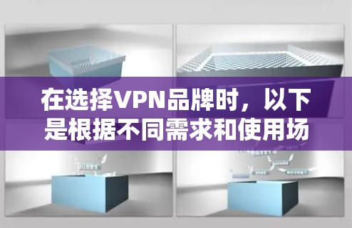 在选择VPN品牌时，以下是根据不同需求和使用场景的推荐