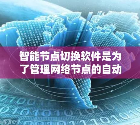 智能节点切换软件是为了管理网络节点的自动切换而开发的系统，旨在确保网络的高效运行和稳定性。以下是对该软件的详细分析和总结