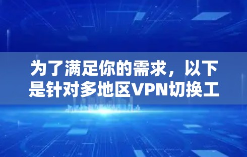 为了满足你的需求，以下是针对多地区VPN切换工具的详细推荐