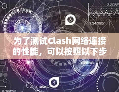 为了测试Clash网络连接的性能，可以按照以下步骤进行