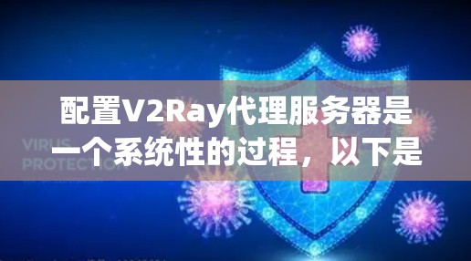 配置V2Ray代理服务器是一个系统性的过程，以下是分步指南，帮助您顺利完成配置