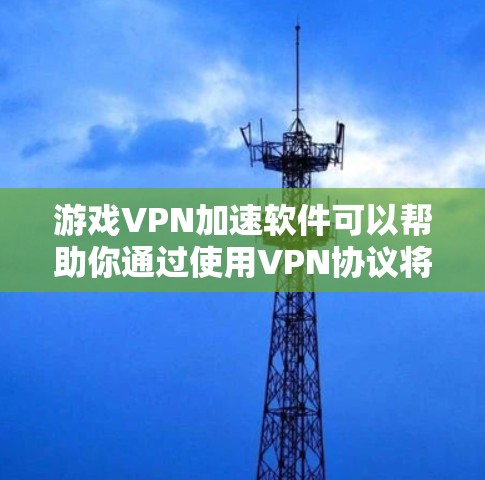 游戏VPN加速软件可以帮助你通过使用VPN协议将游戏流量加密并通过服务器转发,从而提高游戏的连接速度和稳定性。以下是关于游戏VPN加速软件的一些关键点和建议 游戏VPN加速软件可以帮助你通过使用VPN协议将游戏流量加密并通过服务器转发,从而提高游戏的连接速度和稳定性。以下是关于游戏VPN加速软件的一些关键点和建议