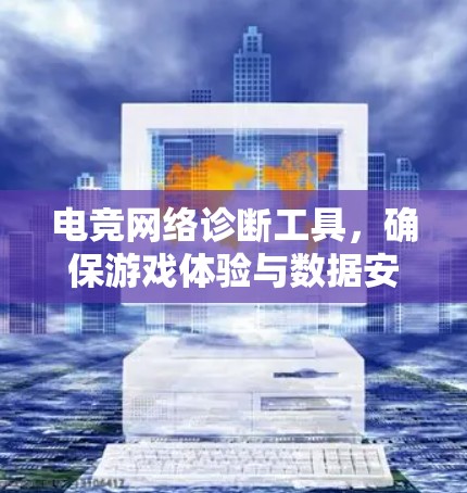 电竞网络诊断工具,确保游戏体验与数据安全并重 电竞网络诊断工具,确保游戏体验与数据安全并重