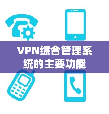 VPN综合管理系统的主要功能 VPN综合管理系统的主要功能