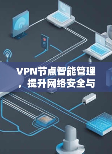 VPN节点智能管理,提升网络安全与管理效率的关键 VPN节点智能管理,提升网络安全与管理效率的关键