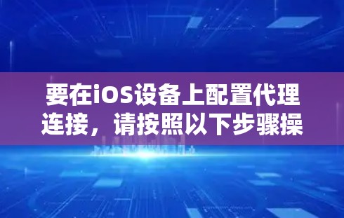 要在iOS设备上配置代理连接，请按照以下步骤操作