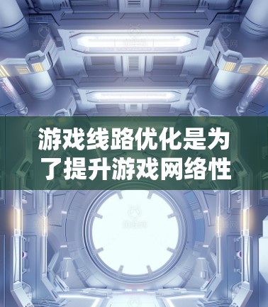 游戏线路优化是为了提升游戏网络性能和用户体验而进行的优化工作。以下是关于游戏线路优化平台的一些关键点 游戏线路优化是为了提升游戏网络性能和用户体验而进行的优化工作。以下是关于游戏线路优化平台的一些关键点