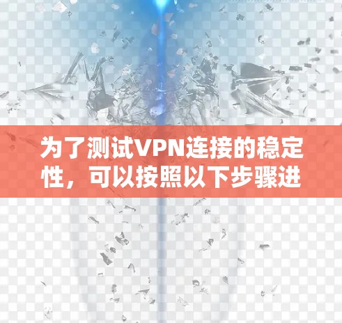 为了测试VPN连接的稳定性，可以按照以下步骤进行