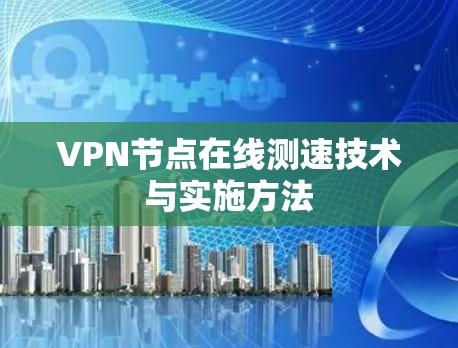 VPN节点在线测速技术与实施方法