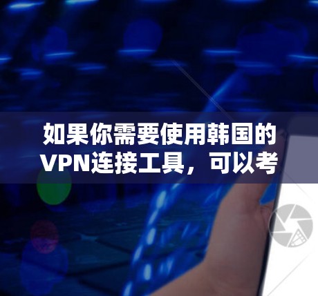 如果你需要使用韩国的VPN连接工具,可以考虑以下几种可靠的VPN服务提供商,这些工具能够帮助你连接到韩国的服务器,从而访问受限制的内容或保护你的隐私 如果你需要使用韩国的VPN连接工具,可以考虑以下几种可靠的VPN服务提供商,这些工具能够帮助你连接到韩国的服务器,从而访问受限制的内容或保护你的隐私