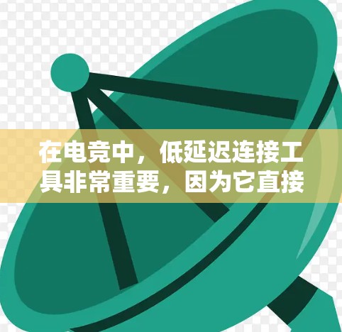 在电竞中，低延迟连接工具非常重要，因为它直接影响游戏体验和胜负。以下是几种常用的电竞低延迟连接工具，供你参考