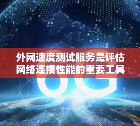 外网速度测试服务是评估网络连接性能的重要工具,通常包括带宽和延迟的测量。以下是详细的步骤和方法 外网速度测试服务是评估网络连接性能的重要工具,通常包括带宽和延迟的测量。以下是详细的步骤和方法